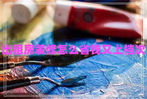 出租房裝修怎么省錢(qián)又上檔次