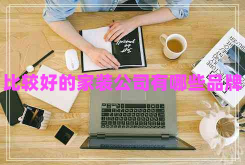比較好的家裝公司有哪些品牌