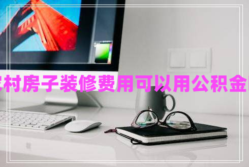 農(nóng)村房子裝修費(fèi)用可以用公積金嗎