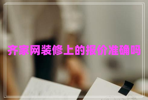 齊家網(wǎng)裝修上的報價(jià)準確嗎