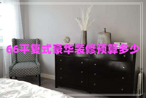 66平復式豪華裝修預算多少