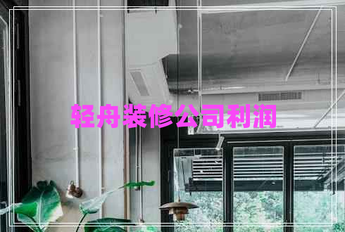 輕舟裝修公司利潤