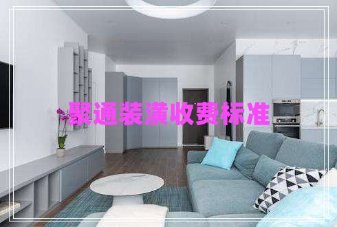 聚通裝潢收費標(biāo)準(zhǔn)