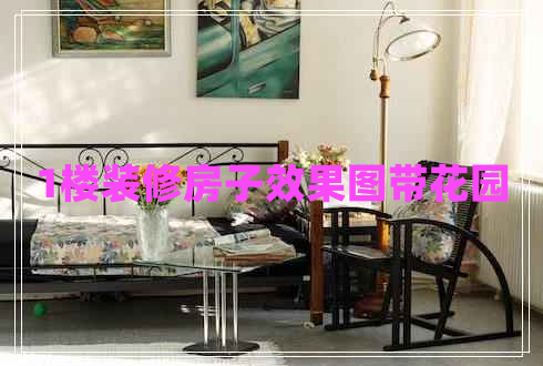 1樓裝修房子效果圖帶花園
