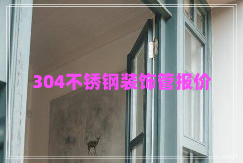 304不銹鋼裝飾管報價(jià)