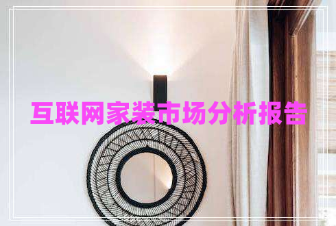 互聯(lián)網(wǎng)家裝市場(chǎng)分析報告