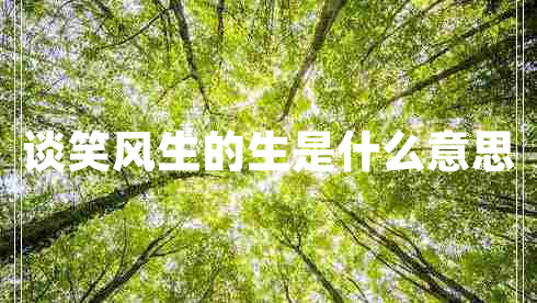 談笑風(fēng)生的生是什么意思