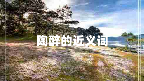 陶醉的近義詞
