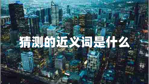 猜測(cè)的近義詞是什么