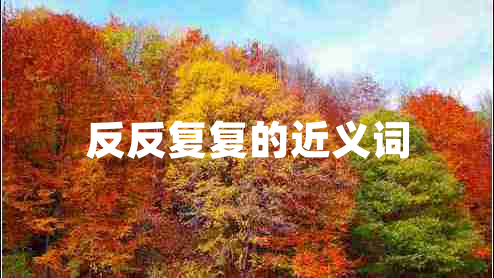 反反復(fù)復(fù)的近義詞