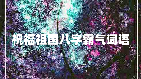 祝福祖國八字霸氣詞語(yǔ)