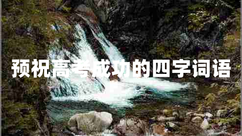 預祝高考成功的四字詞語(yǔ)