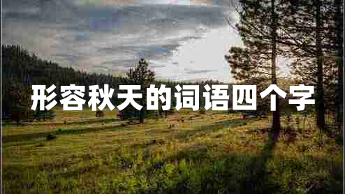 形容秋天的詞語(yǔ)四個(gè)字