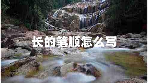 長(cháng)的筆順怎么寫(xiě)