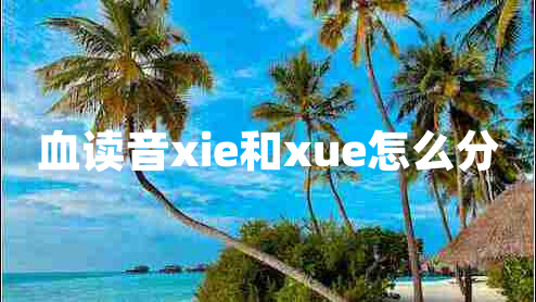 血讀音xie和xue怎么分