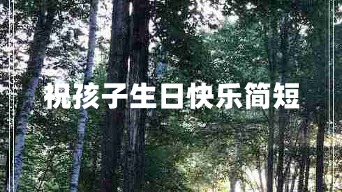 祝孩子生日快樂(lè )簡(jiǎn)短