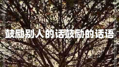 鼓勵別人的話(huà)鼓勵的話(huà)語(yǔ)
