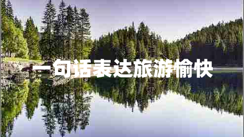 一句話(huà)表達旅游愉快