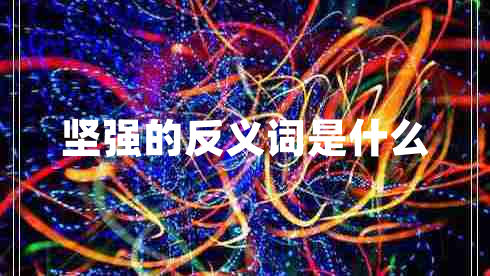 堅強的反義詞是什么