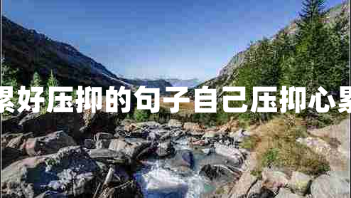 生活好累好壓抑的句子自己壓抑心累的句子
