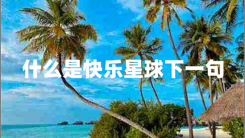 什么是快樂(lè )星球下一句