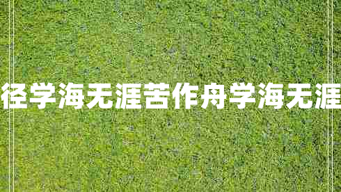 書山有路勤為徑學(xué)海無(wú)涯苦作舟學(xué)海無(wú)涯苦作舟的意思